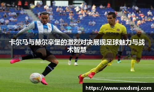 卡尔马与赫尔辛堡的激烈对决展现足球魅力与战术智慧