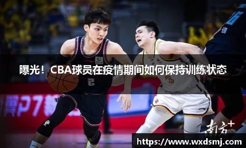 曝光！CBA球员在疫情期间如何保持训练状态