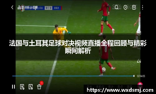 法国与土耳其足球对决视频直播全程回顾与精彩瞬间解析