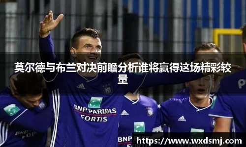 莫尔德与布兰对决前瞻分析谁将赢得这场精彩较量