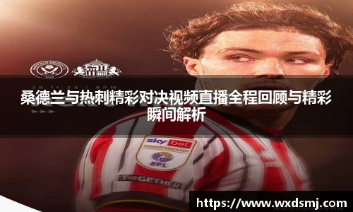 桑德兰与热刺精彩对决视频直播全程回顾与精彩瞬间解析