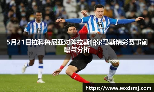 5月21日拉科鲁尼亚对阵拉斯帕尔马斯精彩赛事前瞻与分析