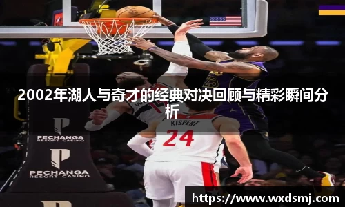 2002年湖人与奇才的经典对决回顾与精彩瞬间分析