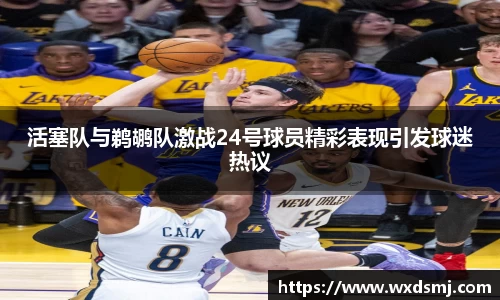 活塞队与鹈鹕队激战24号球员精彩表现引发球迷热议