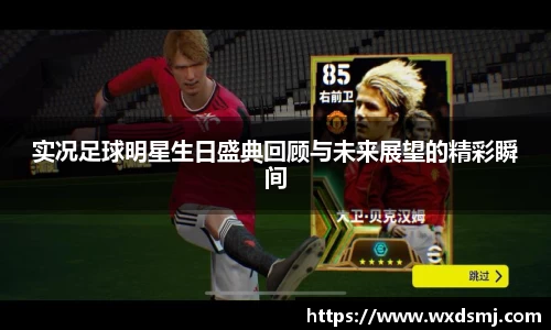 实况足球明星生日盛典回顾与未来展望的精彩瞬间