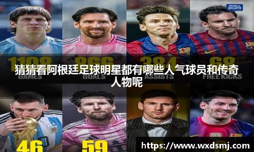 猜猜看阿根廷足球明星都有哪些人气球员和传奇人物呢